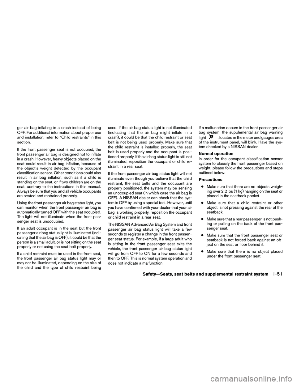 NISSAN NV200 2016 Repair Manual ger air bag inflating in a crash instead of being
OFF. For additional information about proper use
and installation, refer to “Child restraints” in this
section.
If the front passenger seat is not