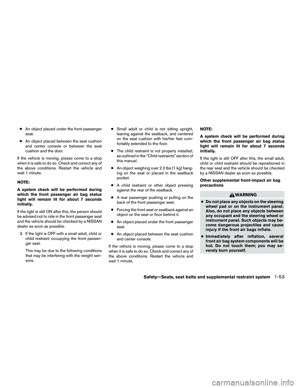 NISSAN NV200 2016 Manual PDF ●An object placed under the front passenger
seat.
● An object placed between the seat cushion
and center console or between the seat
cushion and the door.
If the vehicle is moving, please come to NISSAN NV200 2016 Manual PDF ●An object placed under the front passenger
seat.
● An object placed between the seat cushion
and center console or between the seat
cushion and the door.
If the vehicle is moving, please come to