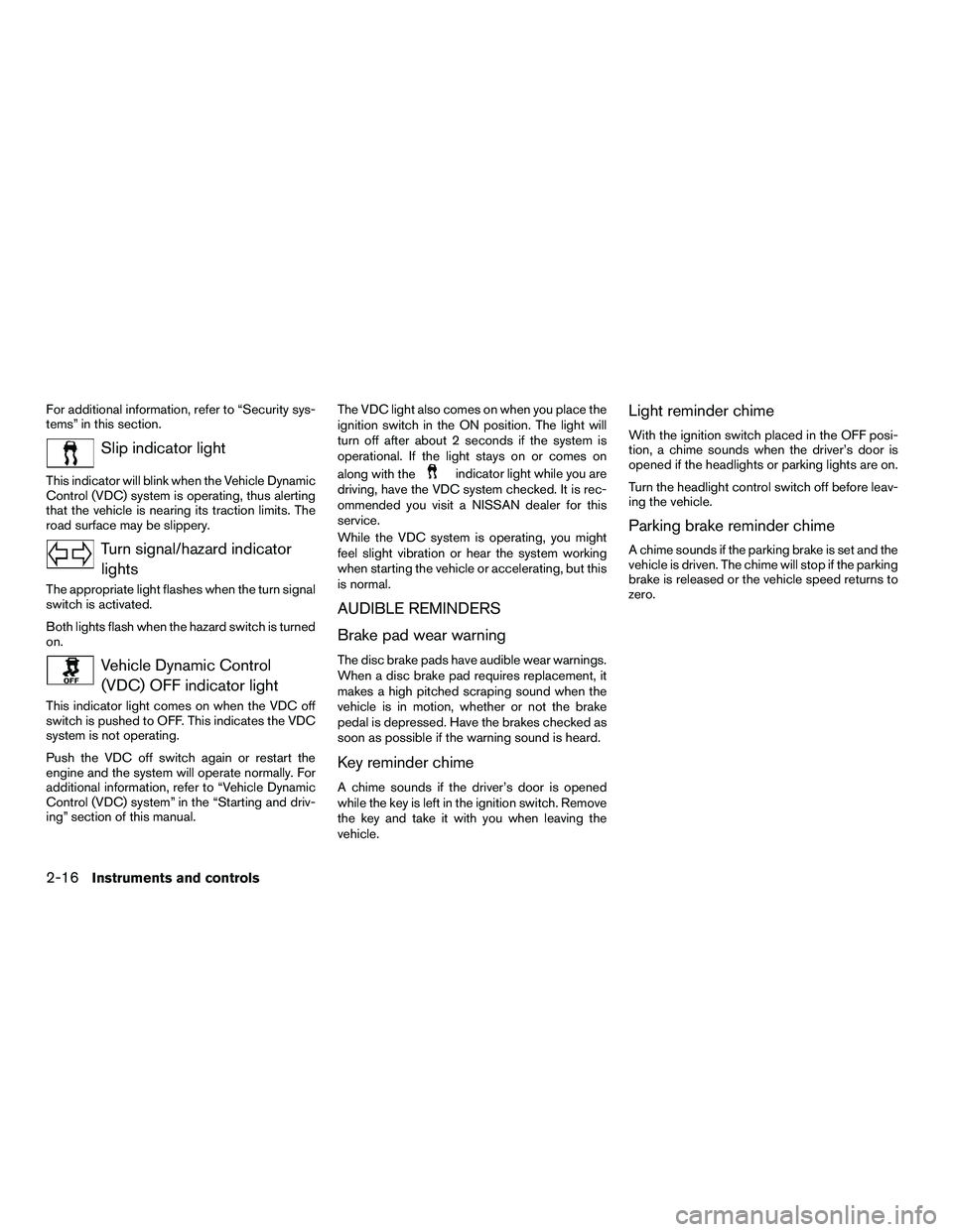 NISSAN NV200 2016  Owners Manual For additional information, refer to “Security sys-
tems” in this section.
Slip indicator light
This indicator will blink when the Vehicle Dynamic
Control (VDC) system is operating, thus alerting
