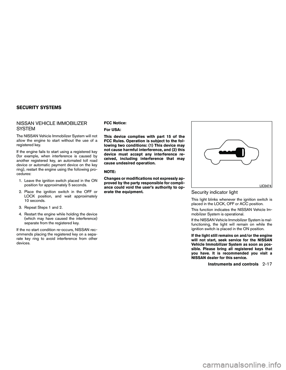 NISSAN NV200 2016  Owners Manual NISSAN VEHICLE IMMOBILIZER
SYSTEM
The NISSAN Vehicle Immobilizer System will not
allow the engine to start without the use of a
registered key.
If the engine fails to start using a registered key
(for