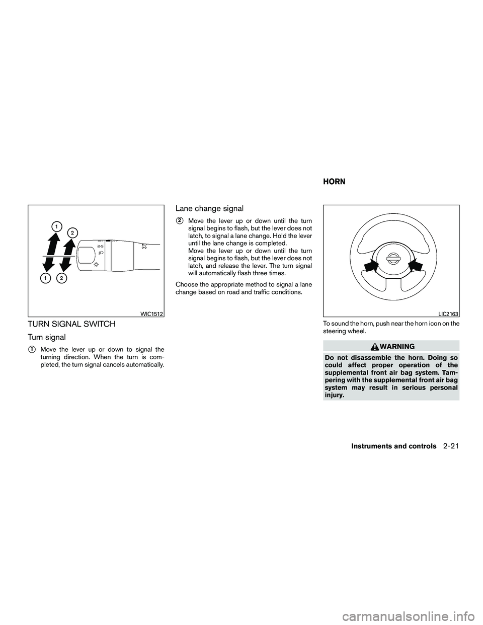 NISSAN NV200 2016  Owners Manual TURN SIGNAL SWITCH
Turn signal
1Move the lever up or down to signal the
turning direction. When the turn is com-
pleted, the turn signal cancels automatically.
Lane change signal
2Move the lever up 