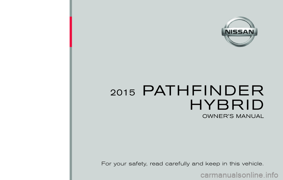 NISSAN PATHFINDER HYBRID 2015  Owners Manual ®
2015  PATHFINDERHYBRID
OWNER’S MANUAL  
For your safety, read carefully and keep in this vehicle.
R52-D
Printing : September 2014 (02)
Publication No.: OM1E 0R51U0 Printed  in  U.S.A. OM15EA HR52