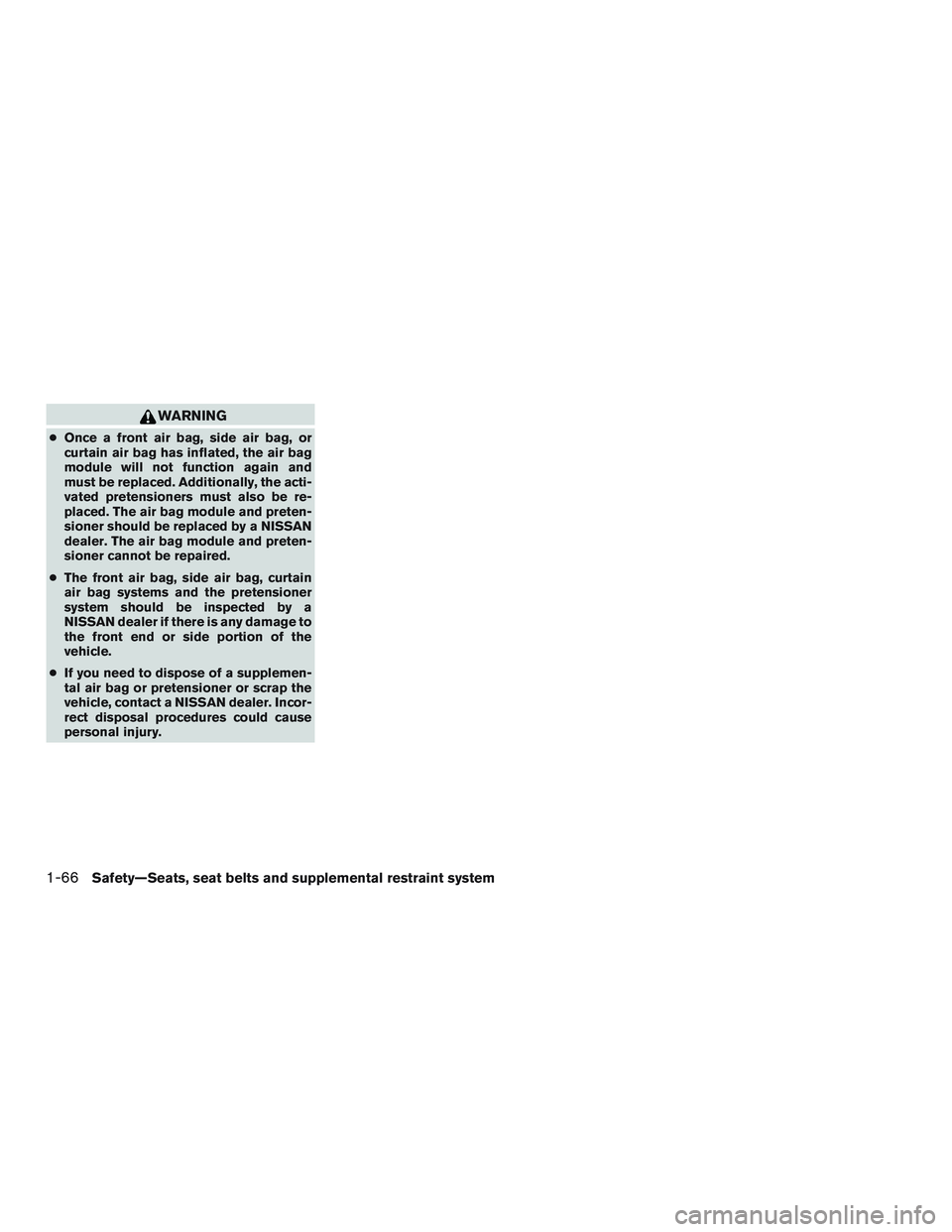 NISSAN PATHFINDER HYBRID 2015  Owners Manual WARNING
●Once a front air bag, side air bag, or
curtain air bag has inflated, the air bag
module will not function again and
must be replaced. Additionally, the acti-
vated pretensioners must also b