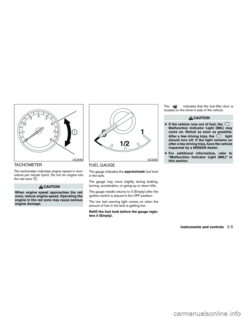 NISSAN PATHFINDER HYBRID 2015  Owners Manual TACHOMETER
The tachometer indicates engine speed in revo-
lutions per minute (rpm) . Do not rev engine into
the red zone
1.
CAUTION
When engine speed approaches the red
zone, reduce engine speed. Ope