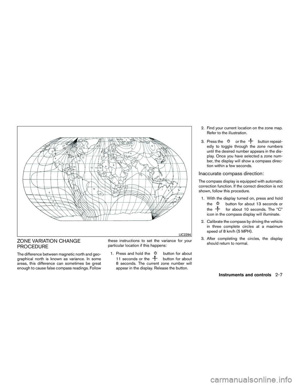 NISSAN PATHFINDER HYBRID 2015  Owners Manual ZONE VARIATION CHANGE
PROCEDURE
The difference between magnetic north and geo-
graphical north is known as variance. In some
areas, this difference can sometimes be great
enough to cause false compass