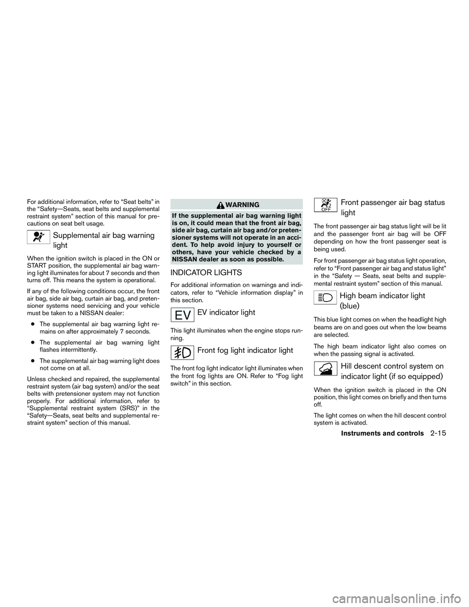 NISSAN PATHFINDER HYBRID 2015 Owners Manual For additional information, refer to “Seat belts” in
the “Safety—Seats, seat belts and supplemental
restraint system” section of this manual for pre-
cautions on seat belt usage.
Supplementa NISSAN PATHFINDER HYBRID 2015 Owners Manual For additional information, refer to “Seat belts” in
the “Safety—Seats, seat belts and supplemental
restraint system” section of this manual for pre-
cautions on seat belt usage.
Supplementa