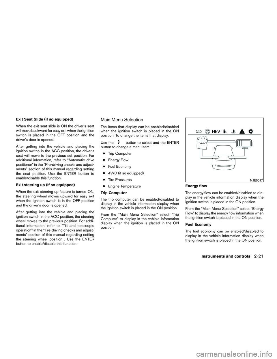 NISSAN PATHFINDER HYBRID 2015 Owners Manual Exit Seat Slide (if so equipped)
When the exit seat slide is ON the driver’s seat
will move backward for easy exit when the ignition
switch is placed in the OFF position and the
driver’s door is o NISSAN PATHFINDER HYBRID 2015 Owners Manual Exit Seat Slide (if so equipped)
When the exit seat slide is ON the driver’s seat
will move backward for easy exit when the ignition
switch is placed in the OFF position and the
driver’s door is o