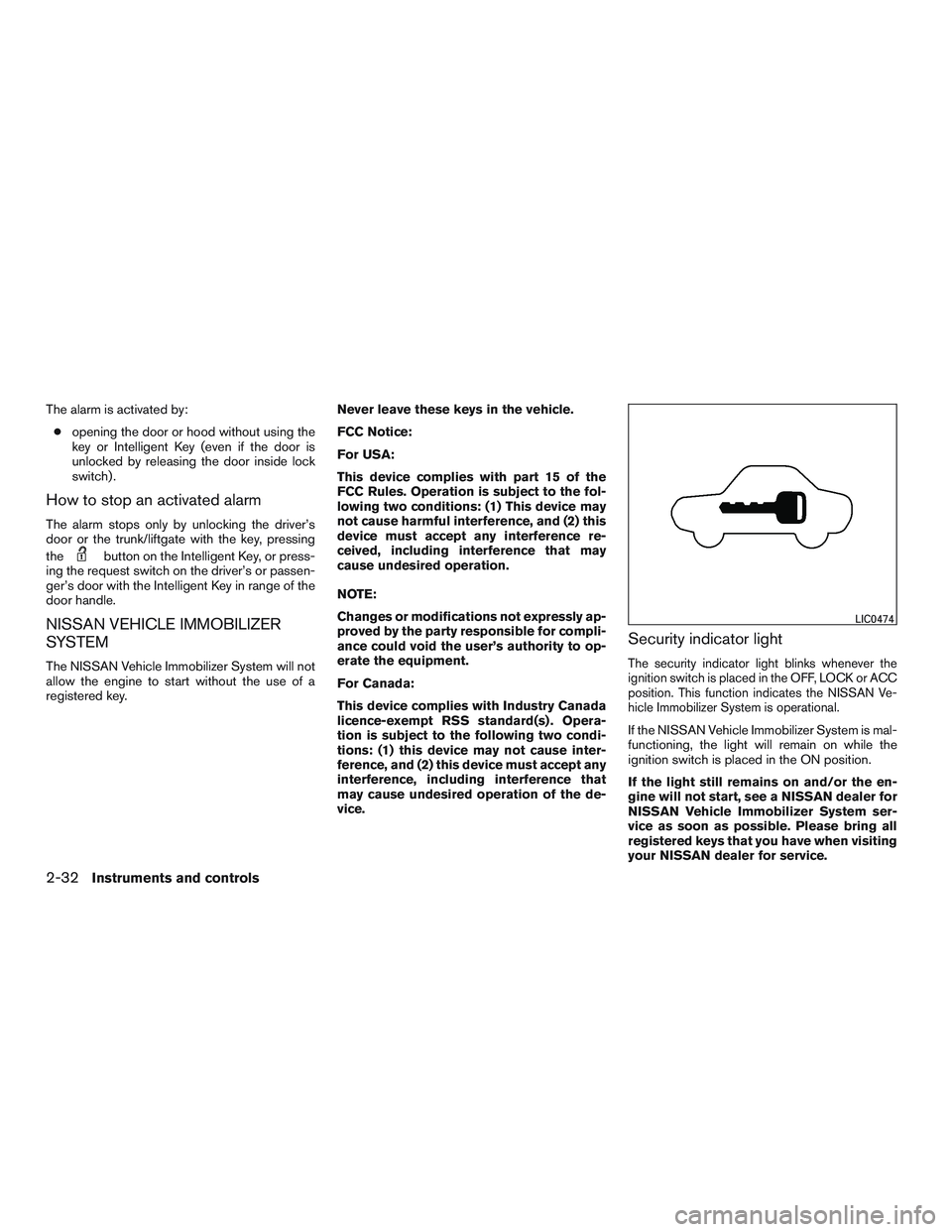 NISSAN PATHFINDER HYBRID 2015  Owners Manual The alarm is activated by:
●opening the door or hood without using the
key or Intelligent Key (even if the door is
unlocked by releasing the door inside lock
switch) .
How to stop an activated alarm