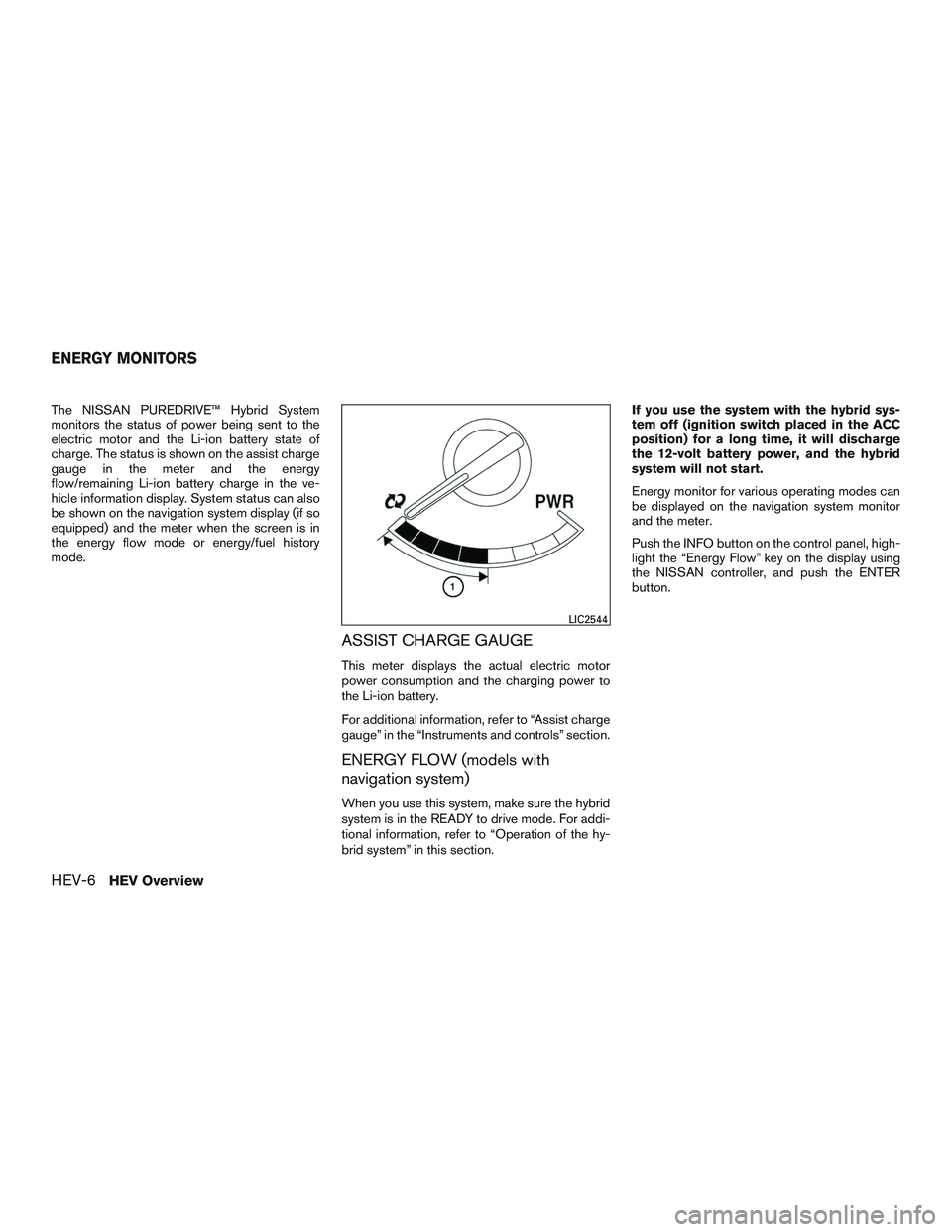 NISSAN PATHFINDER HYBRID 2015  Owners Manual The NISSAN PUREDRIVE™ Hybrid System
monitors the status of power being sent to the
electric motor and the Li-ion battery state of
charge. The status is shown on the assist charge
gauge in the meter 