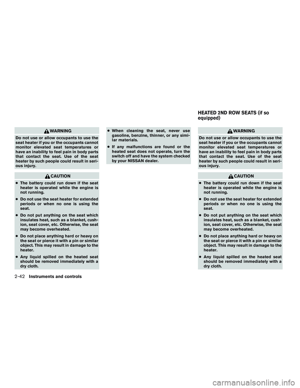 NISSAN PATHFINDER HYBRID 2015  Owners Manual WARNING
Do not use or allow occupants to use the
seat heater if you or the occupants cannot
monitor elevated seat temperatures or
have an inability to feel pain in body parts
that contact the seat. Us