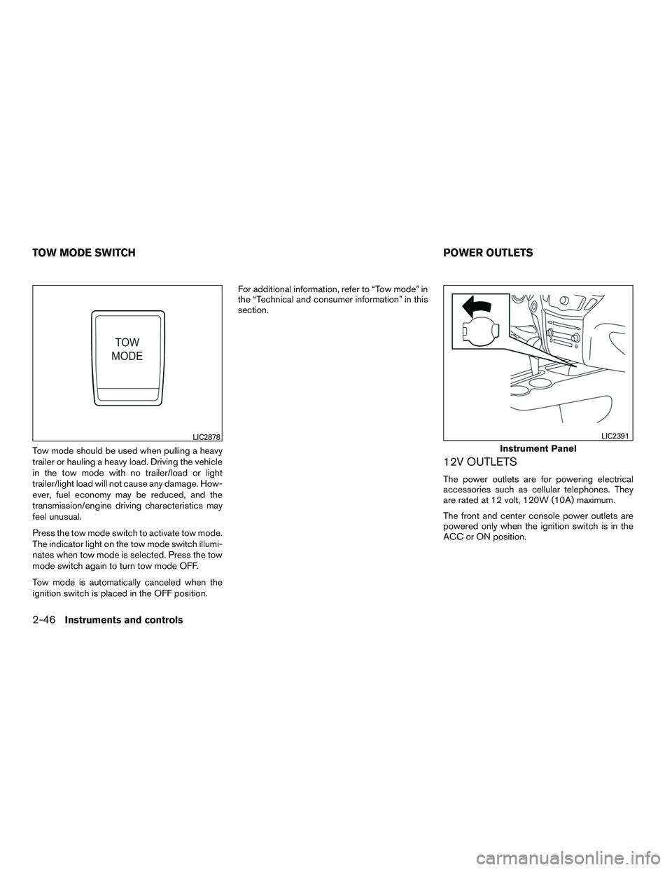 NISSAN PATHFINDER HYBRID 2015  Owners Manual Tow mode should be used when pulling a heavy
trailer or hauling a heavy load. Driving the vehicle
in the tow mode with no trailer/load or light
trailer/light load will not cause any damage. How-
ever,