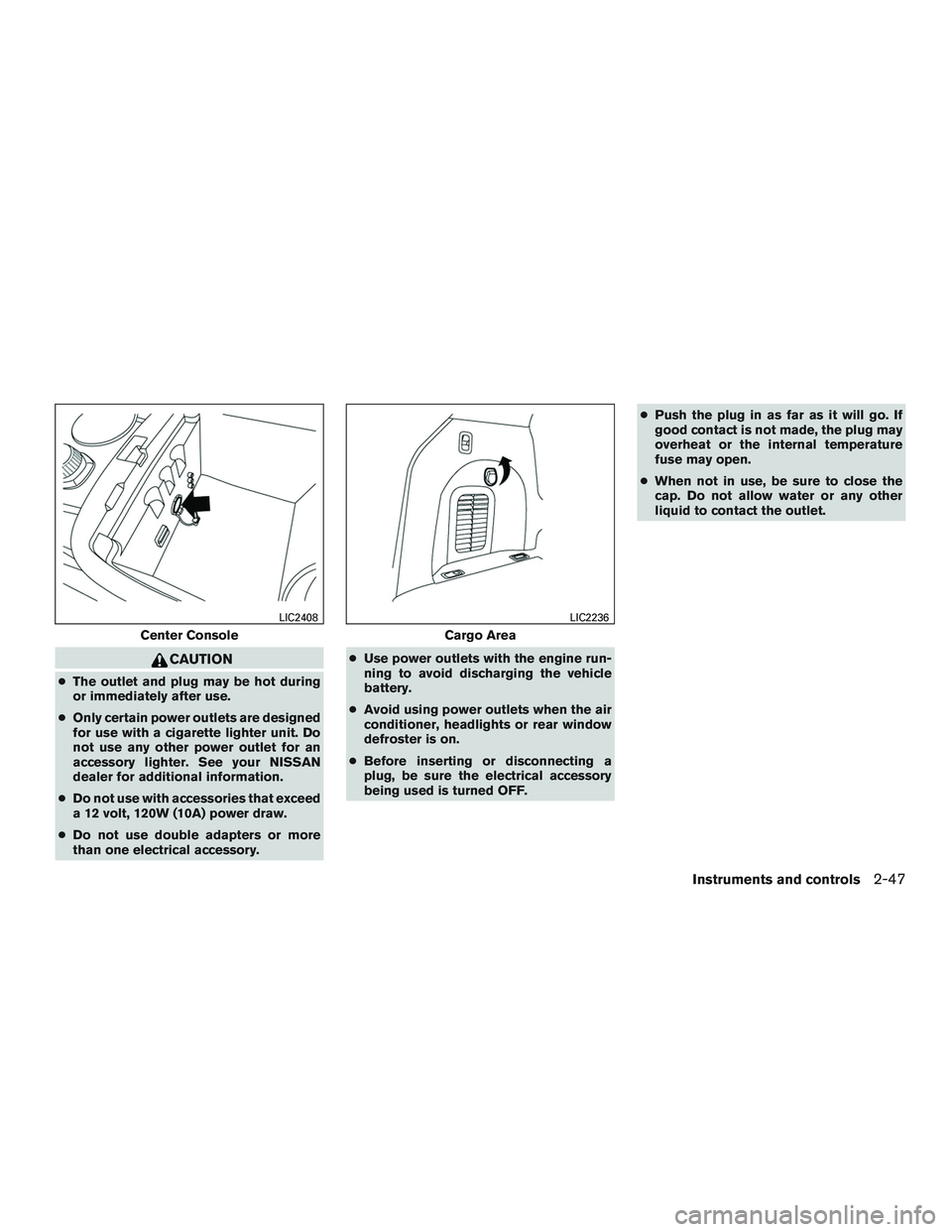 NISSAN PATHFINDER HYBRID 2015  Owners Manual CAUTION
●The outlet and plug may be hot during
or immediately after use.
●Only certain power outlets are designed
for use with a cigarette lighter unit. Do
not use any other power outlet for an
ac