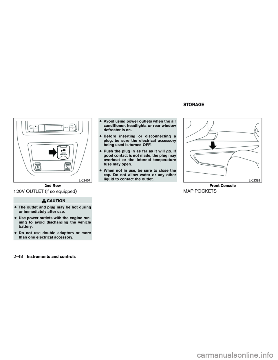 NISSAN PATHFINDER HYBRID 2015  Owners Manual 120V OUTLET (if so equipped)
CAUTION
●The outlet and plug may be hot during
or immediately after use.
●Use power outlets with the engine run-
ning to avoid discharging the vehicle
battery.
●Do n