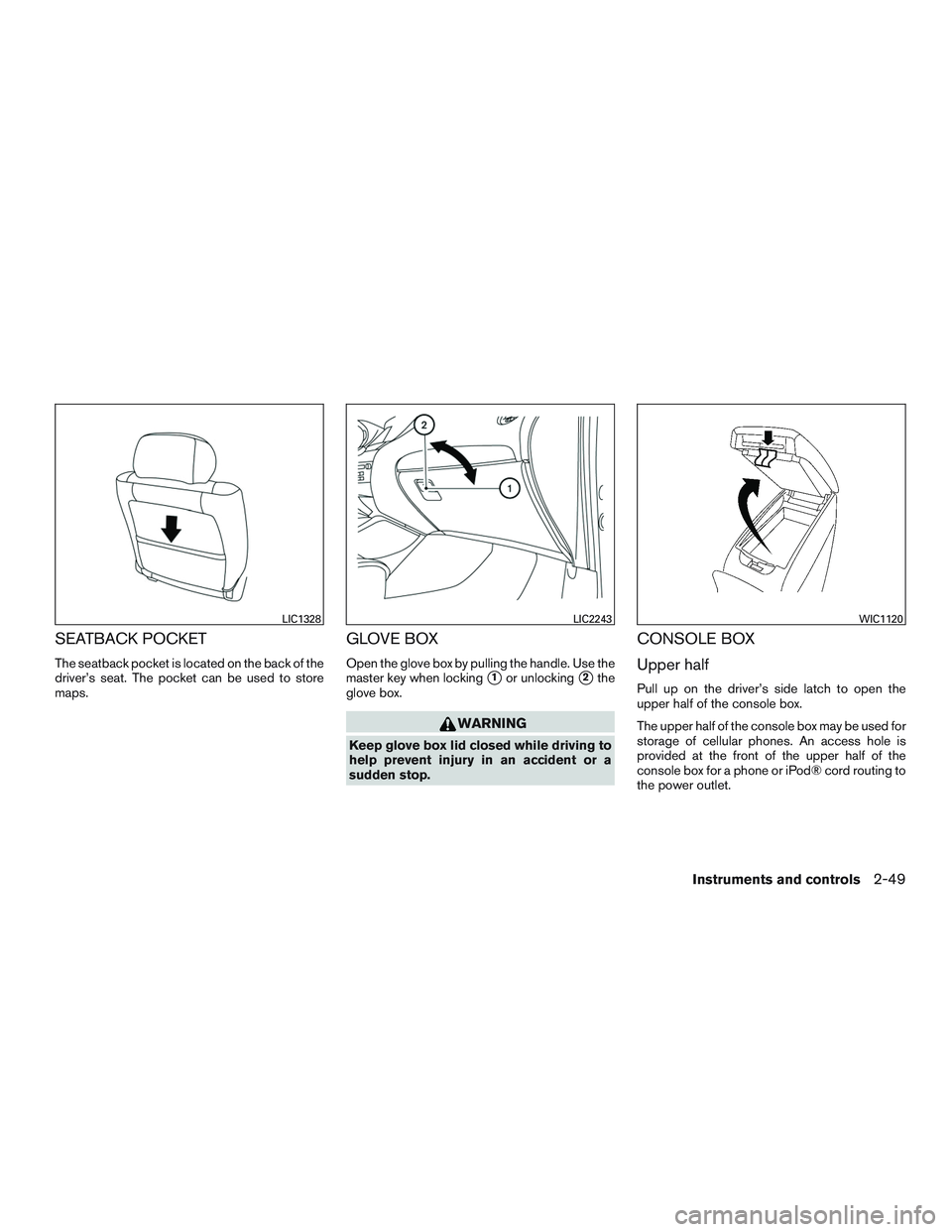 NISSAN PATHFINDER HYBRID 2015  Owners Manual SEATBACK POCKET
The seatback pocket is located on the back of the
driver’s seat. The pocket can be used to store
maps.
GLOVE BOX
Open the glove box by pulling the handle. Use the
master key when loc