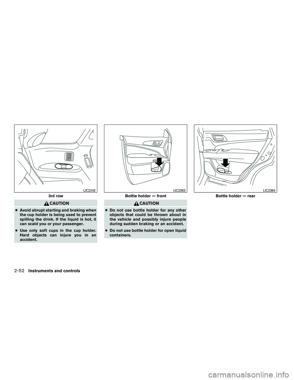 NISSAN PATHFINDER HYBRID 2015  Owners Manual CAUTION
●Avoid abrupt starting and braking when
the cup holder is being used to prevent
spilling the drink. If the liquid is hot, it
can scald you or your passenger.
●Use only soft cups in the cup
