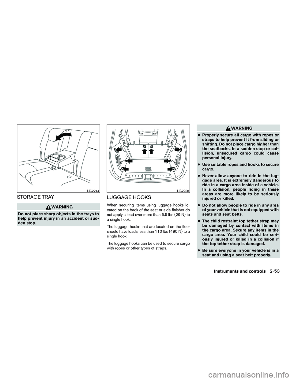 NISSAN PATHFINDER HYBRID 2015  Owners Manual STORAGE TRAY
WARNING
Do not place sharp objects in the trays to
help prevent injury in an accident or sud-
den stop.
LUGGAGE HOOKS
When securing items using luggage hooks lo-
cated on the back of the 