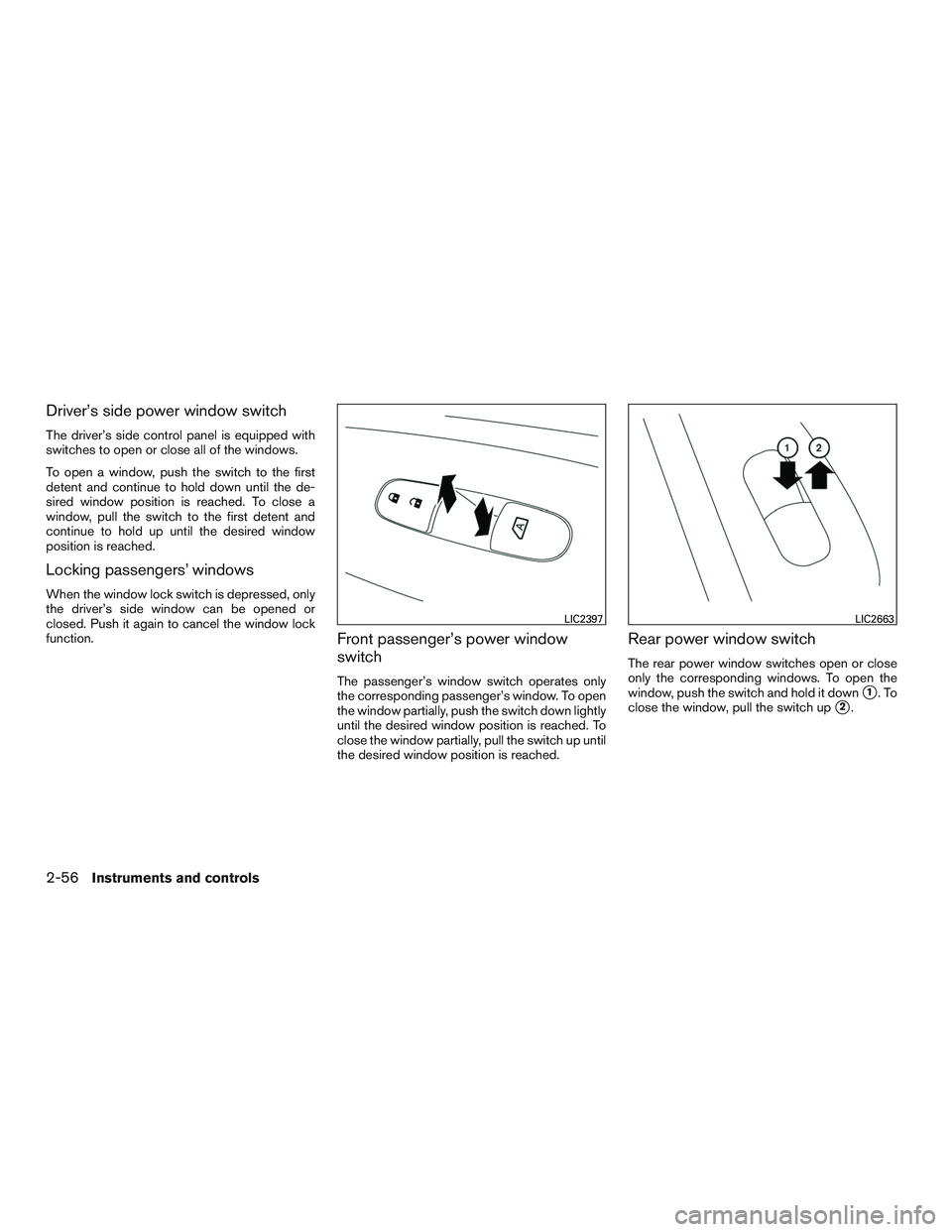 NISSAN PATHFINDER HYBRID 2015  Owners Manual Driver’s side power window switch
The driver’s side control panel is equipped with
switches to open or close all of the windows.
To open a window, push the switch to the first
detent and continue 