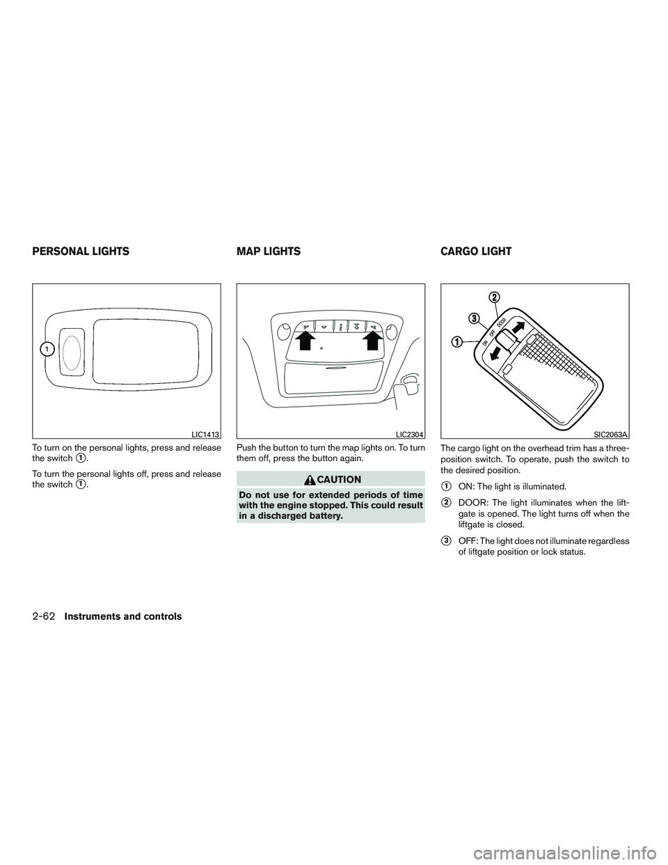 NISSAN PATHFINDER HYBRID 2015  Owners Manual To turn on the personal lights, press and release
the switch
1.
To turn the personal lights off, press and release
the switch
1.Push the button to turn the map lights on. To turn
them off, press the