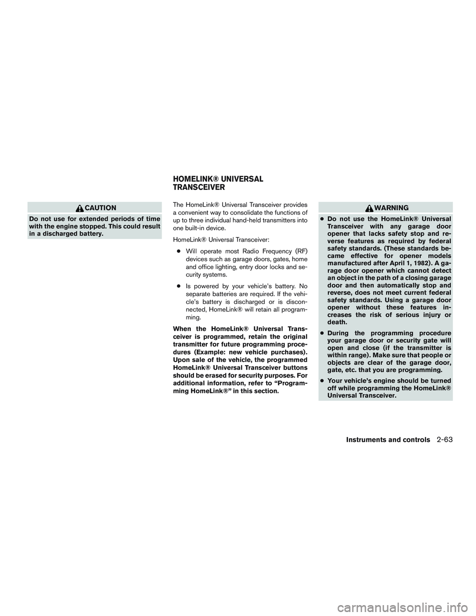 NISSAN PATHFINDER HYBRID 2015  Owners Manual CAUTION
Do not use for extended periods of time
with the engine stopped. This could result
in a discharged battery.The HomeLink® Universal Transceiver provides
a convenient way to consolidate the fun