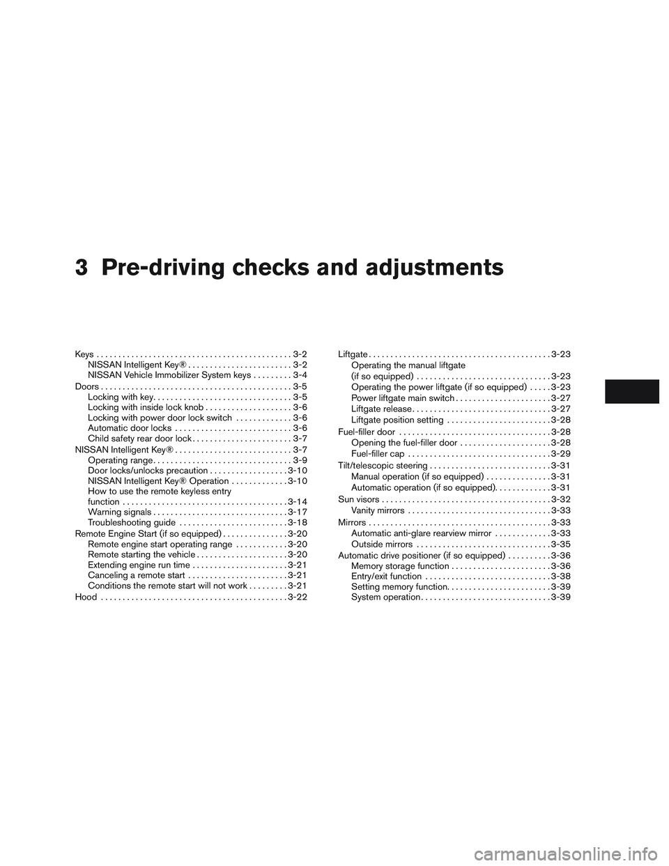NISSAN PATHFINDER HYBRID 2015  Owners Manual 3 Pre-driving checks and adjustments
Keys .............................................3-2
NISSAN Intelligent Key® ........................3-2
NISSAN Vehicle Immobilizer System keys.........3-4
Doors