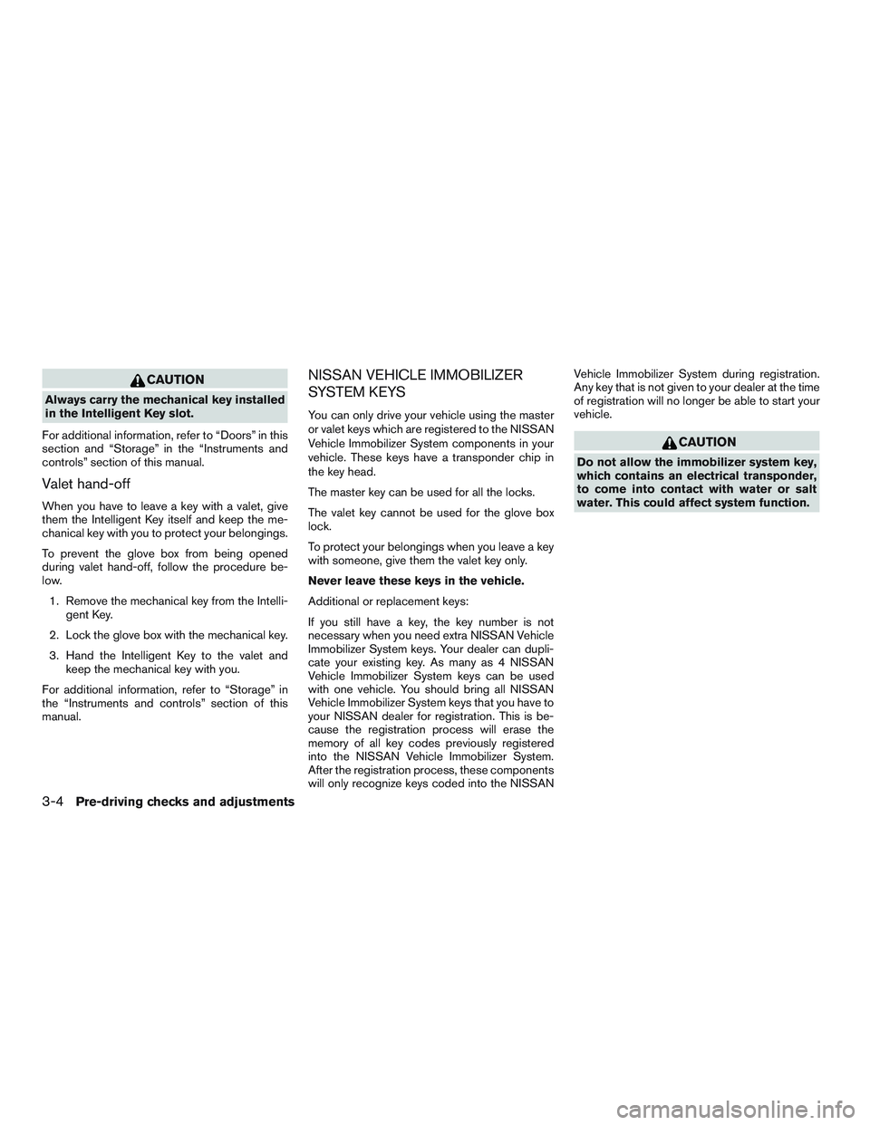 NISSAN PATHFINDER HYBRID 2015  Owners Manual CAUTION
Always carry the mechanical key installed
in the Intelligent Key slot.
For additional information, refer to “Doors” in this
section and “Storage” in the “Instruments and
controls” 