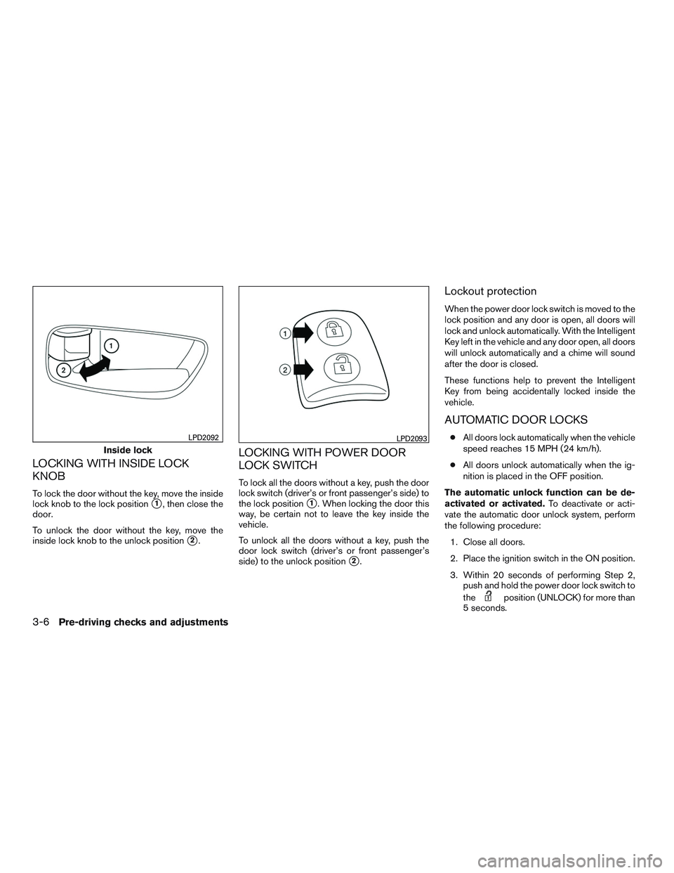NISSAN PATHFINDER HYBRID 2015  Owners Manual LOCKING WITH INSIDE LOCK
KNOB
To lock the door without the key, move the inside
lock knob to the lock position
1, then close the
door.
To unlock the door without the key, move the
inside lock knob to