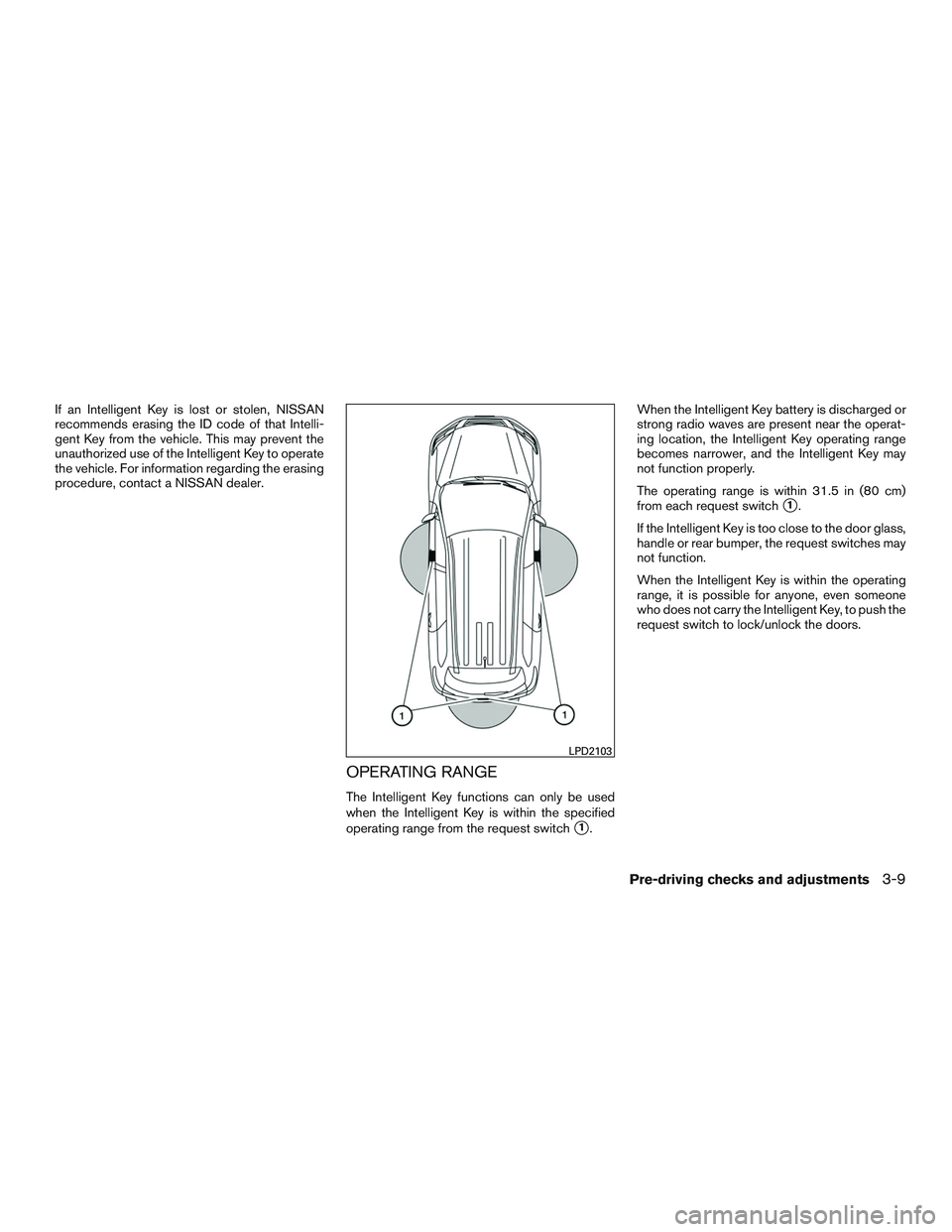 NISSAN PATHFINDER HYBRID 2015  Owners Manual If an Intelligent Key is lost or stolen, NISSAN
recommends erasing the ID code of that Intelli-
gent Key from the vehicle. This may prevent the
unauthorized use of the Intelligent Key to operate
the v