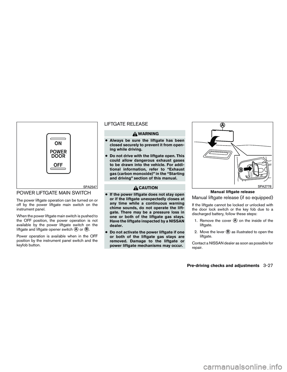 NISSAN PATHFINDER HYBRID 2015  Owners Manual POWER LIFTGATE MAIN SWITCH
The power liftgate operation can be turned on or
off by the power liftgate main switch on the
instrument panel.
When the power liftgate main switch is pushed to
the OFF posi