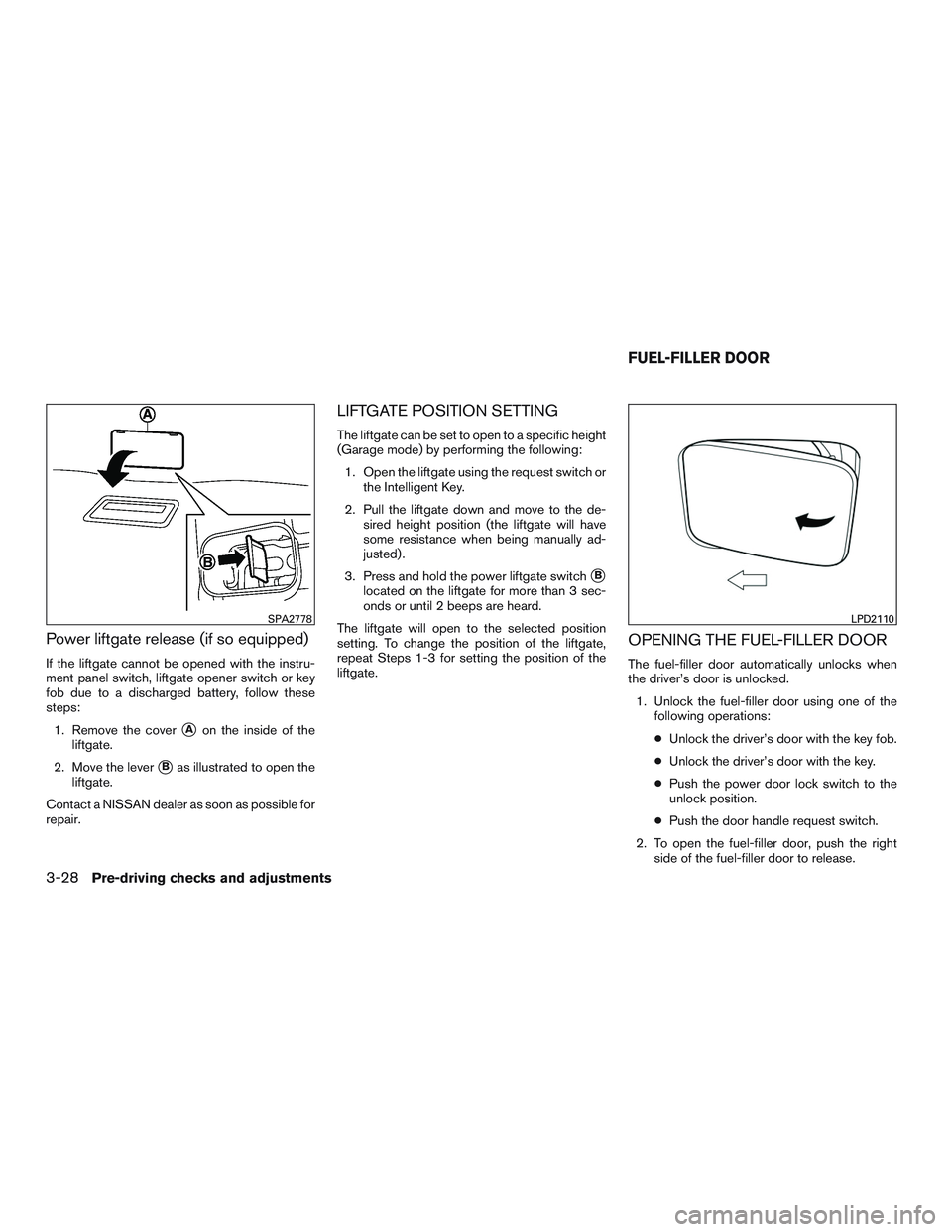NISSAN PATHFINDER HYBRID 2015  Owners Manual Power liftgate release (if so equipped)
If the liftgate cannot be opened with the instru-
ment panel switch, liftgate opener switch or key
fob due to a discharged battery, follow these
steps:
1. Remov