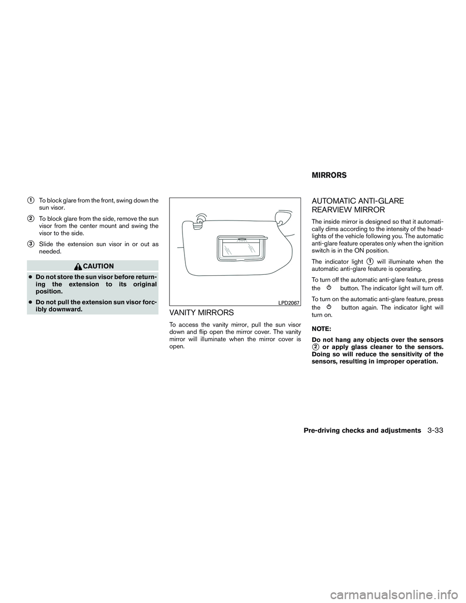 NISSAN PATHFINDER HYBRID 2015  Owners Manual 1To block glare from the front, swing down the
sun visor.
2To block glare from the side, remove the sun
visor from the center mount and swing the
visor to the side.
3Slide the extension sun visor i