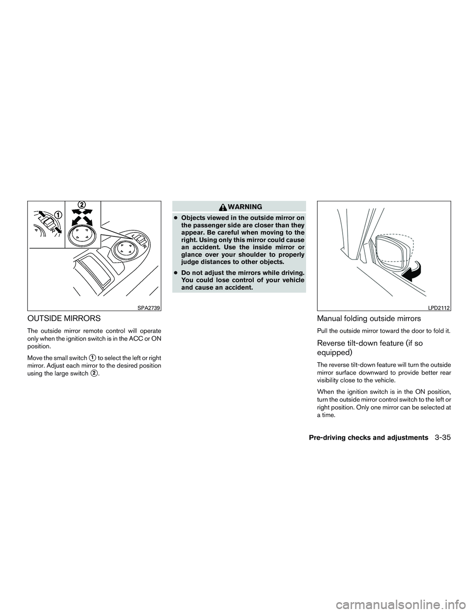 NISSAN PATHFINDER HYBRID 2015  Owners Manual OUTSIDE MIRRORS
The outside mirror remote control will operate
only when the ignition switch is in the ACC or ON
position.
Move the small switch
1to select the left or right
mirror. Adjust each mirro