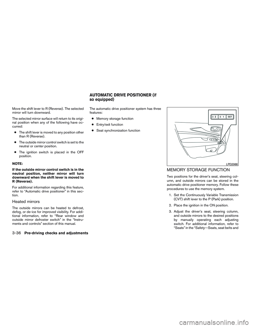 NISSAN PATHFINDER HYBRID 2015  Owners Manual Move the shift lever to R (Reverse) . The selected
mirror will turn downward.
The selected mirror surface will return to its origi-
nal position when any of the following have oc-
curred:
●The shift