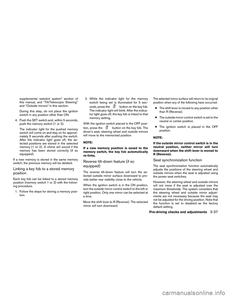 NISSAN PATHFINDER HYBRID 2015  Owners Manual supplemental restraint system” section of
this manual, and “Tilt/Telescopic Steering”
and “Outside mirrors” in this section.
During this step, do not place the ignition
switch in any positio