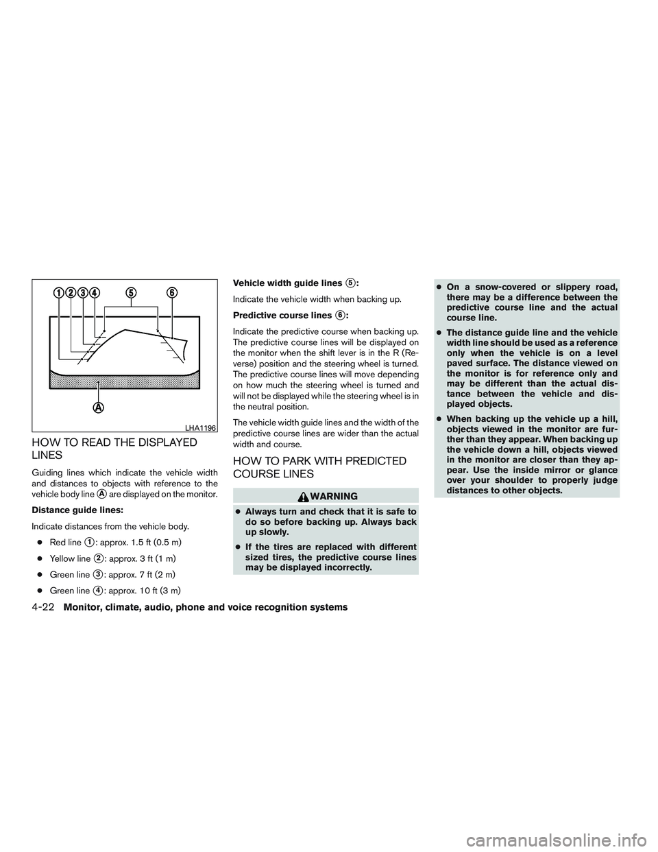 NISSAN PATHFINDER HYBRID 2015  Owners Manual HOW TO READ THE DISPLAYED
LINES
Guiding lines which indicate the vehicle width
and distances to objects with reference to the
vehicle body line
Aare displayed on the monitor.
Distance guide lines:
In