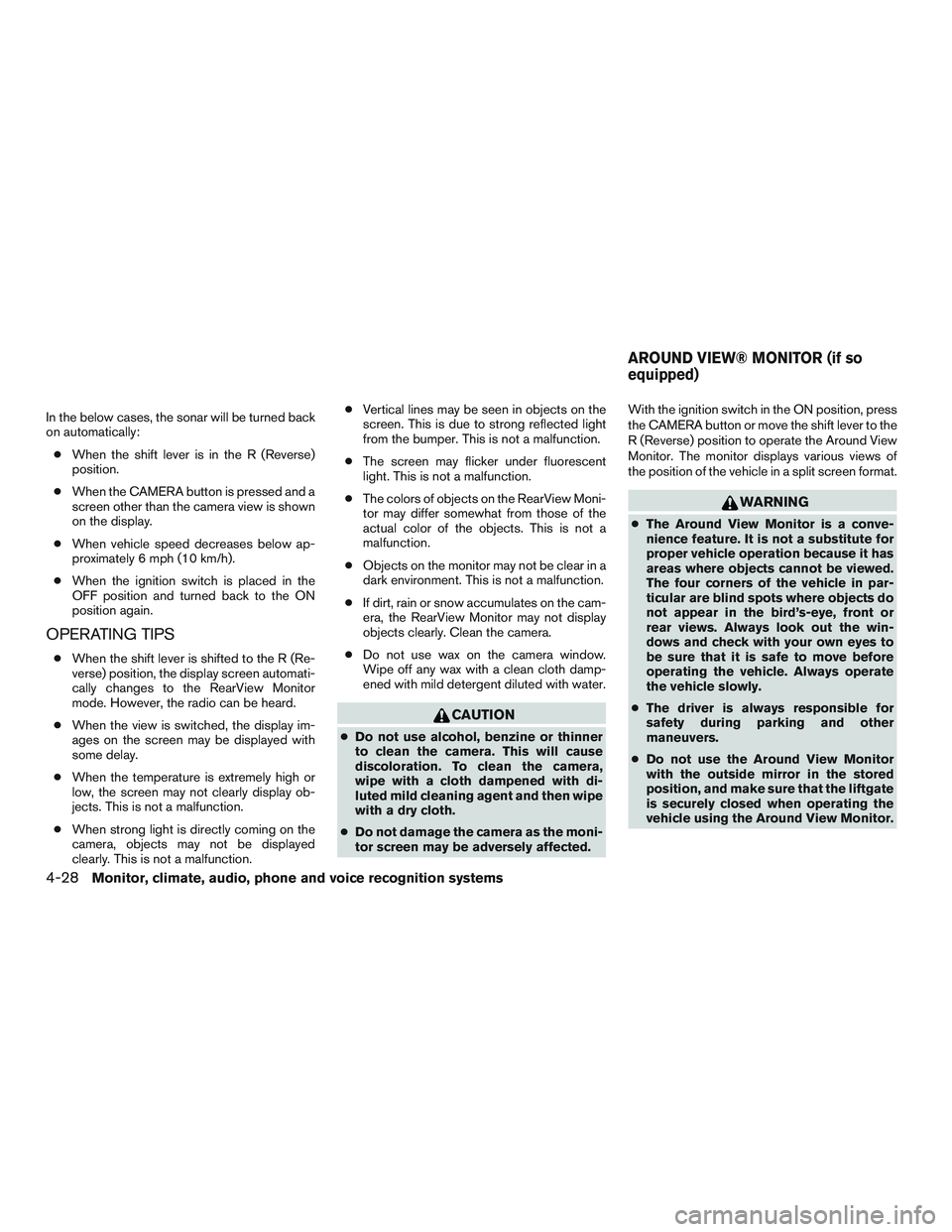 NISSAN PATHFINDER HYBRID 2015  Owners Manual In the below cases, the sonar will be turned back
on automatically:
●When the shift lever is in the R (Reverse)
position.
●When the CAMERA button is pressed and a
screen other than the camera view