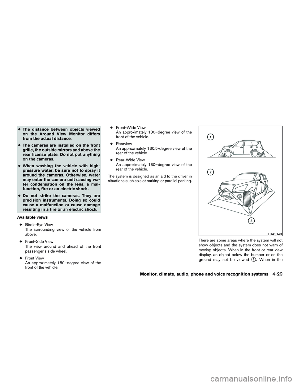 NISSAN PATHFINDER HYBRID 2015  Owners Manual ●The distance between objects viewed
on the Around View Monitor differs
from the actual distance.
●The cameras are installed on the front
grille, the outside mirrors and above the
rear license pla