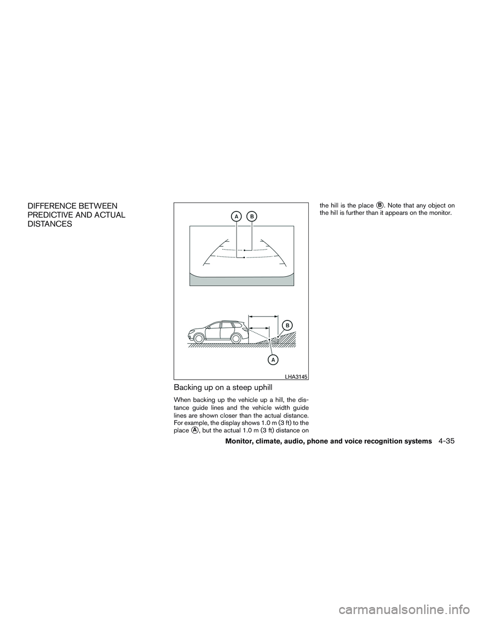 NISSAN PATHFINDER HYBRID 2015  Owners Manual DIFFERENCE BETWEEN
PREDICTIVE AND ACTUAL
DISTANCES
Backing up on a steep uphill
When backing up the vehicle up a hill, the dis-
tance guide lines and the vehicle width guide
lines are shown closer tha