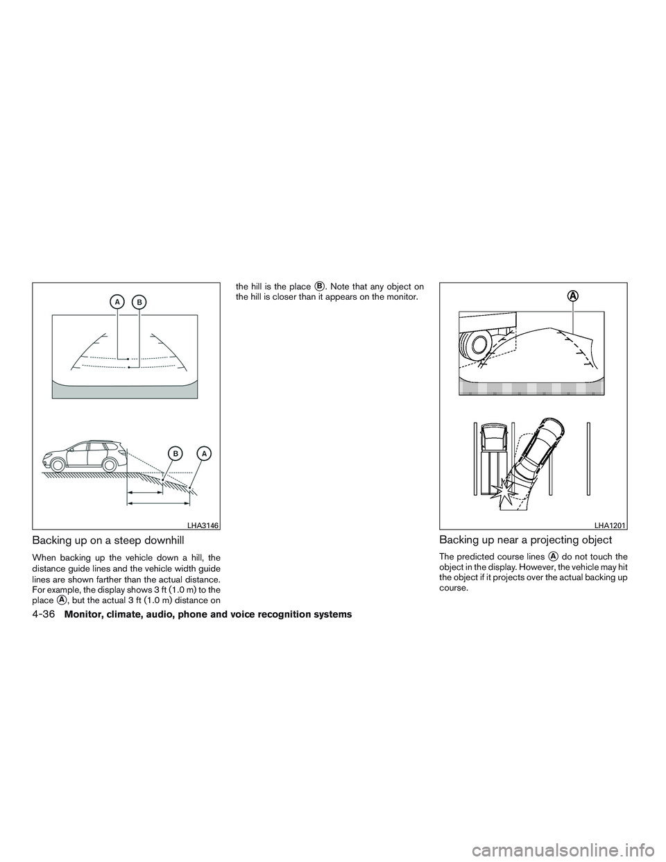NISSAN PATHFINDER HYBRID 2015  Owners Manual Backing up on a steep downhill
When backing up the vehicle down a hill, the
distance guide lines and the vehicle width guide
lines are shown farther than the actual distance.
For example, the display 