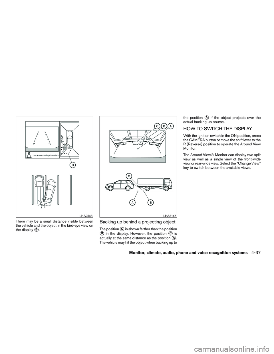 NISSAN PATHFINDER HYBRID 2015  Owners Manual There may be a small distance visible between
the vehicle and the object in the bird-eye view on
the display
B.
Backing up behind a projecting object
The positionCis shown farther than the position
