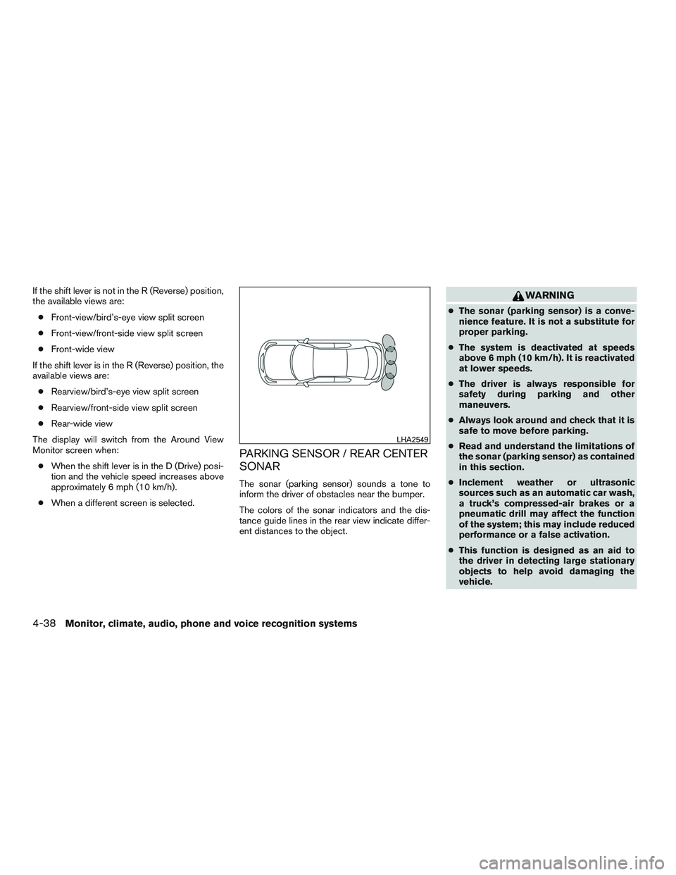 NISSAN PATHFINDER HYBRID 2015  Owners Manual If the shift lever is not in the R (Reverse) position,
the available views are:
●Front-view/bird’s-eye view split screen
●Front-view/front-side view split screen
●Front-wide view
If the shift 