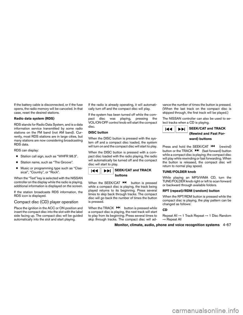 NISSAN PATHFINDER HYBRID 2015 Owners Manual If the battery cable is disconnected, or if the fuse
opens, the radio memory will be canceled. In that
case, reset the desired stations.
Radio data system (RDS)
RDS stands for Radio Data System, and i NISSAN PATHFINDER HYBRID 2015 Owners Manual If the battery cable is disconnected, or if the fuse
opens, the radio memory will be canceled. In that
case, reset the desired stations.
Radio data system (RDS)
RDS stands for Radio Data System, and i