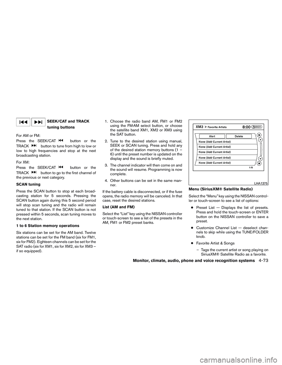 NISSAN PATHFINDER HYBRID 2015 Owners Manual SEEK/CAT and TRACK
tuning buttons
For AM or FM:
Press the SEEK/CAT
button or the
TRACK
button to tune from high to low or
low to high frequencies and stop at the next
broadcasting station.
For XM:
Pre NISSAN PATHFINDER HYBRID 2015 Owners Manual SEEK/CAT and TRACK
tuning buttons
For AM or FM:
Press the SEEK/CAT
button or the
TRACK
button to tune from high to low or
low to high frequencies and stop at the next
broadcasting station.
For XM:
Pre