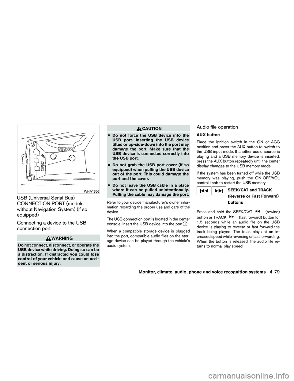 NISSAN PATHFINDER HYBRID 2015 Owners Manual USB (Universal Serial Bus)
CONNECTION PORT (models
without Navigation System) (if so
equipped)
Connecting a device to the USB
connection port
WARNING
Do not connect, disconnect, or operate the
USB dev NISSAN PATHFINDER HYBRID 2015 Owners Manual USB (Universal Serial Bus)
CONNECTION PORT (models
without Navigation System) (if so
equipped)
Connecting a device to the USB
connection port
WARNING
Do not connect, disconnect, or operate the
USB dev