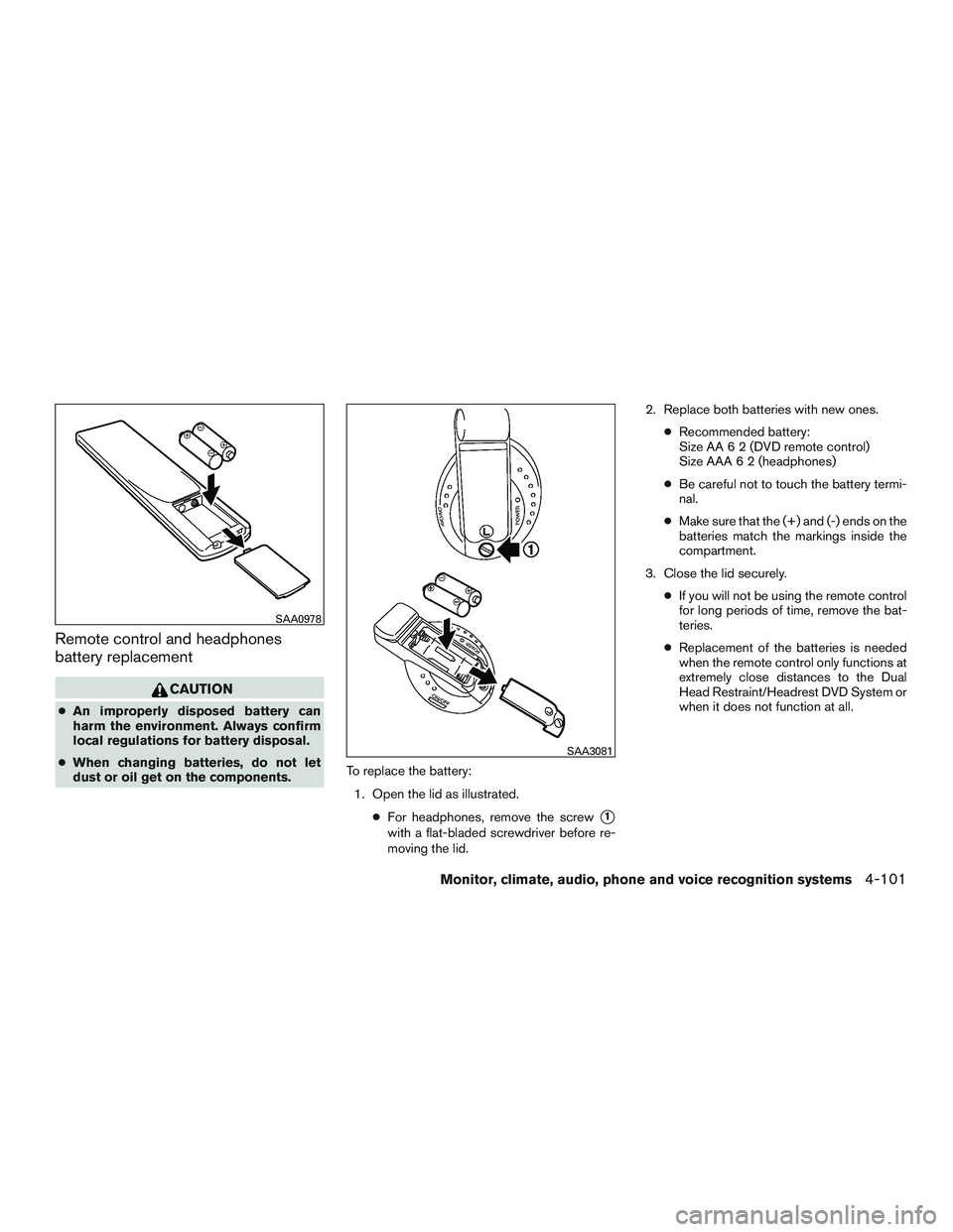 NISSAN PATHFINDER HYBRID 2015  Owners Manual Remote control and headphones
battery replacement
CAUTION
●An improperly disposed battery can
harm the environment. Always confirm
local regulations for battery disposal.
●When changing batteries,
