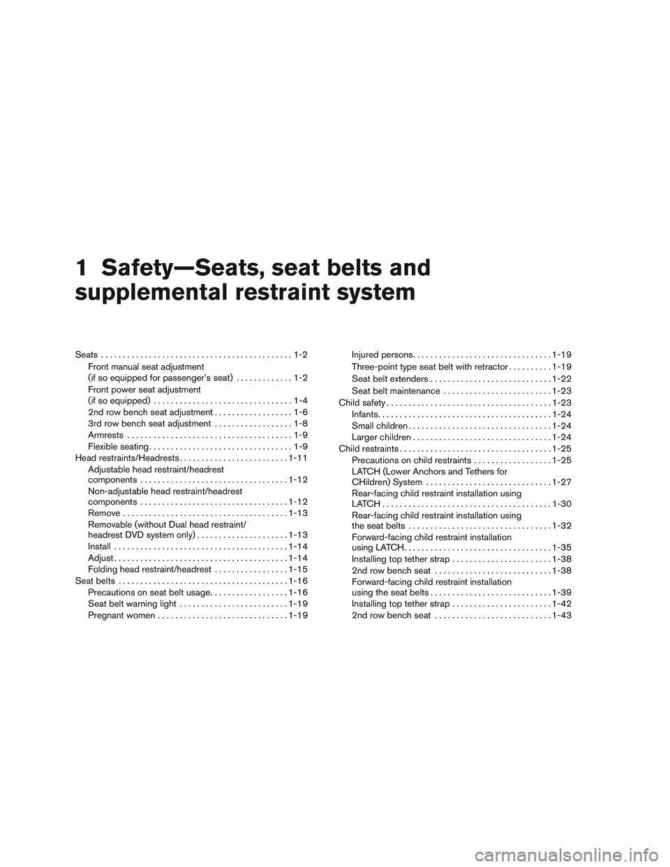 NISSAN PATHFINDER HYBRID 2015 Owners Guide 1 Safety—Seats, seat belts and
supplemental restraint system
Seats............................................1-2
Front manual seat adjustment
(if so equipped for passenger’s seat).............1-2 NISSAN PATHFINDER HYBRID 2015 Owners Guide 1 Safety—Seats, seat belts and
supplemental restraint system
Seats............................................1-2
Front manual seat adjustment
(if so equipped for passenger’s seat).............1-2