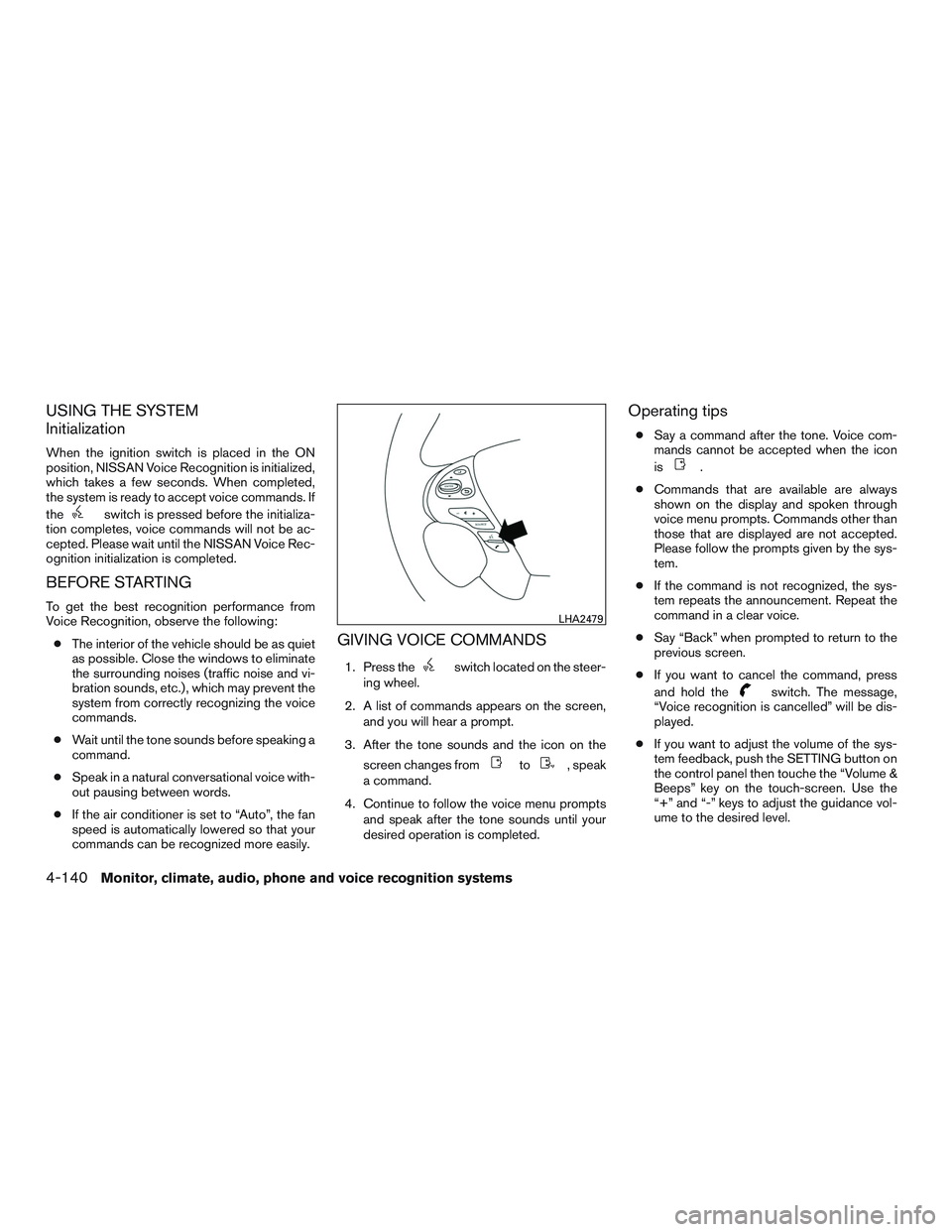 NISSAN PATHFINDER HYBRID 2015  Owners Manual USING THE SYSTEM
Initialization
When the ignition switch is placed in the ON
position, NISSAN Voice Recognition is initialized,
which takes a few seconds. When completed,
the system is ready to accept