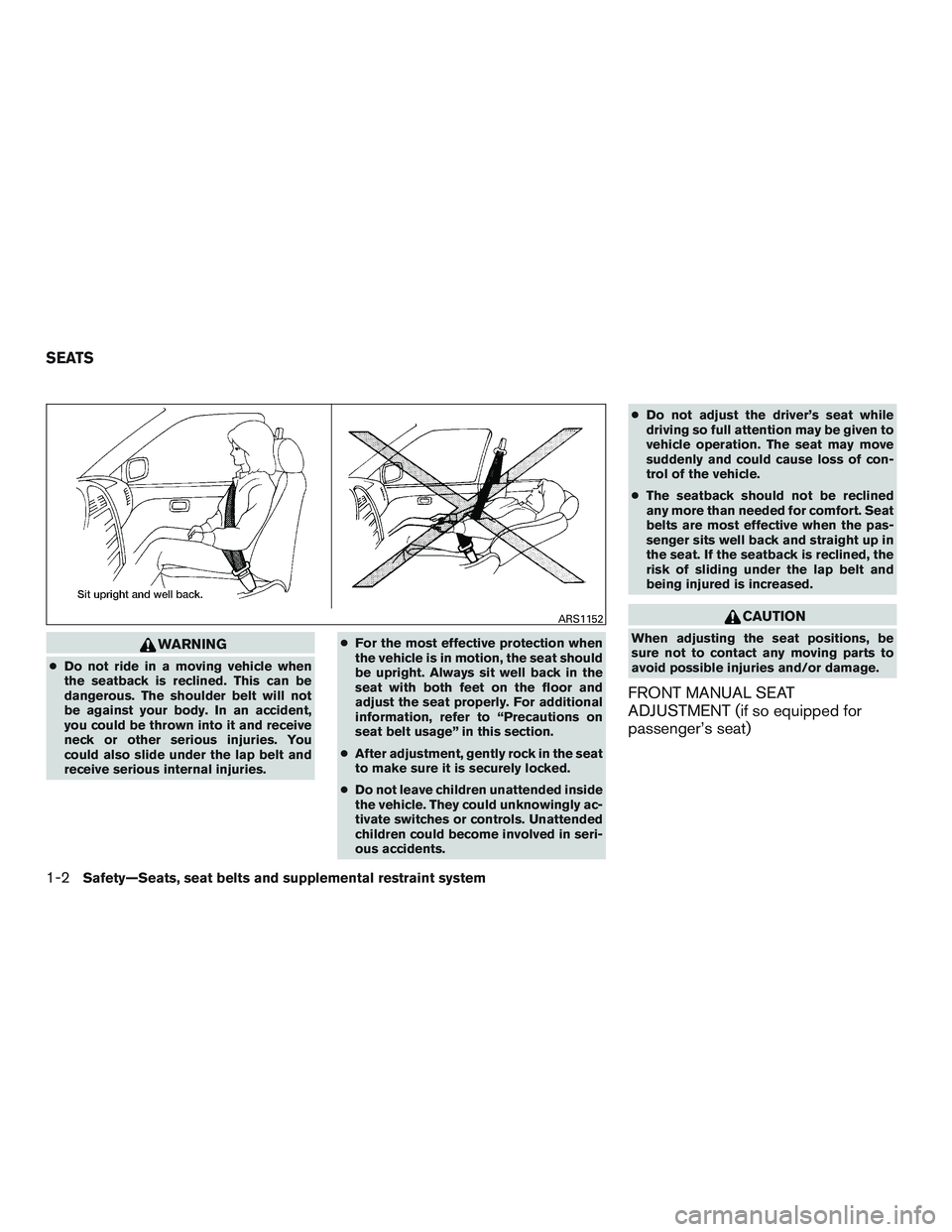 NISSAN PATHFINDER HYBRID 2015  Owners Manual WARNING
●Do not ride in a moving vehicle when
the seatback is reclined. This can be
dangerous. The shoulder belt will not
be against your body. In an accident,
you could be thrown into it and receiv