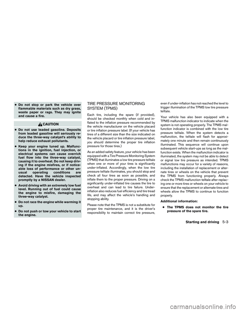 NISSAN PATHFINDER HYBRID 2015 Owners Manual ●Do not stop or park the vehicle over
flammable materials such as dry grass,
waste paper or rags. They may ignite
and cause a fire.
CAUTION
●Do not use leaded gasoline. Deposits
from leaded gasoli NISSAN PATHFINDER HYBRID 2015 Owners Manual ●Do not stop or park the vehicle over
flammable materials such as dry grass,
waste paper or rags. They may ignite
and cause a fire.
CAUTION
●Do not use leaded gasoline. Deposits
from leaded gasoli