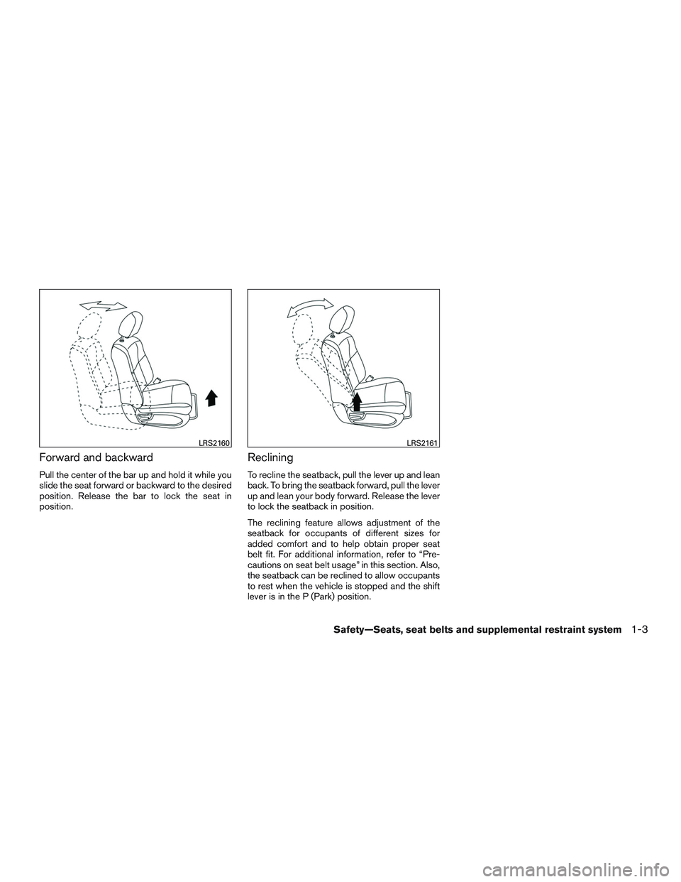 NISSAN PATHFINDER HYBRID 2015  Owners Manual Forward and backward
Pull the center of the bar up and hold it while you
slide the seat forward or backward to the desired
position. Release the bar to lock the seat in
position.
Reclining
To recline 