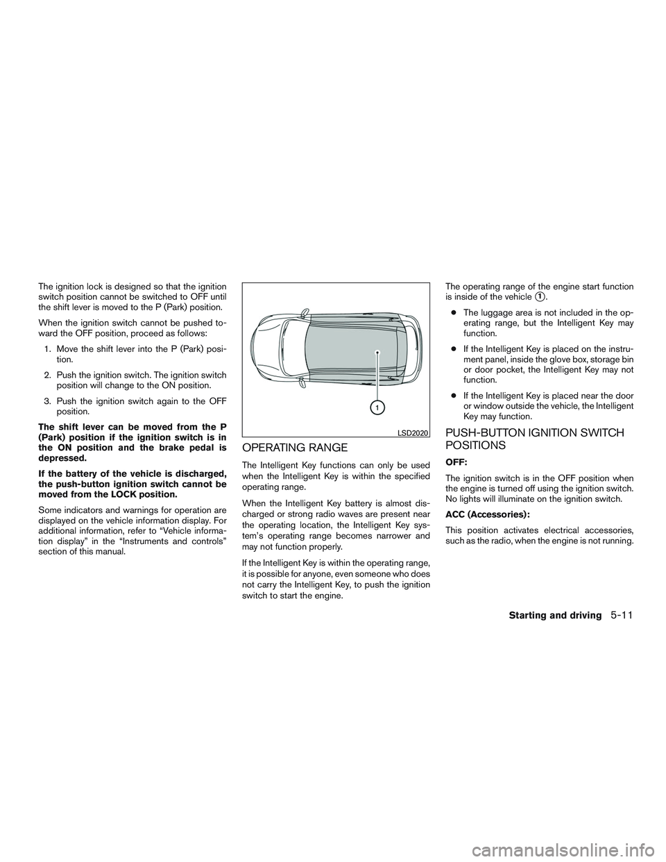 NISSAN PATHFINDER HYBRID 2015 Owners Manual The ignition lock is designed so that the ignition
switch position cannot be switched to OFF until
the shift lever is moved to the P (Park) position.
When the ignition switch cannot be pushed to-
ward NISSAN PATHFINDER HYBRID 2015 Owners Manual The ignition lock is designed so that the ignition
switch position cannot be switched to OFF until
the shift lever is moved to the P (Park) position.
When the ignition switch cannot be pushed to-
ward